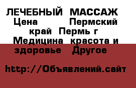 ЛЕЧЕБНЫЙ  МАССАЖ › Цена ­ 800 - Пермский край, Пермь г. Медицина, красота и здоровье » Другое   